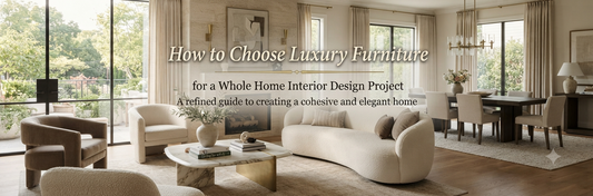 How to Choose Luxury Furniture for a Whole Home Interior Design Project